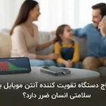 آیا امواج دستگاه تقویت کننده آنتن موبایل برای سلامتی انسان ضرر دارد؟