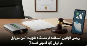 بررسی قوانین استفاده از دستگاه تقویت آنتن موبایل در ایران (آیا قانونی است؟)